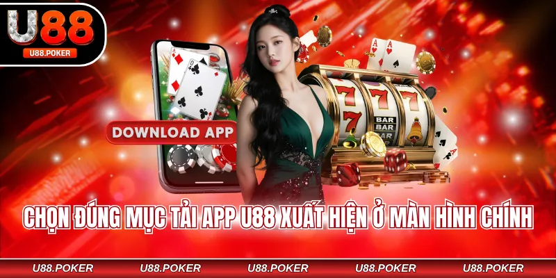Tải App U88 - Quy Trình Cài Đặt Nhanh, Lưu Ý Quan Trọng Chọn đúng mục tải app U88 xuất hiện ở màn hình chính