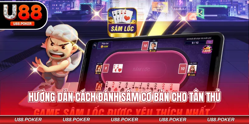 Sâm Online U88 - Cách Chơi Đơn Giản Cho Newbie Mới Hướng dẫn cách đánh sâm cơ bản cho tân thủ