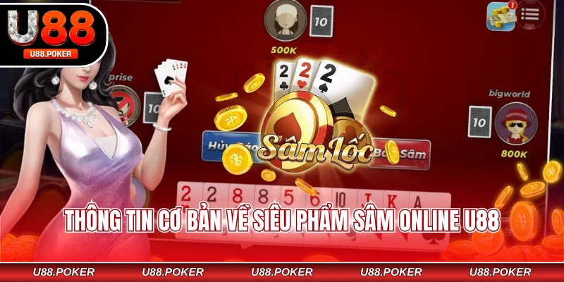 Sâm Online U88 - Cách Chơi Đơn Giản Cho Newbie Mới Thông tin cơ bản về siêu phẩm Sâm Online U88